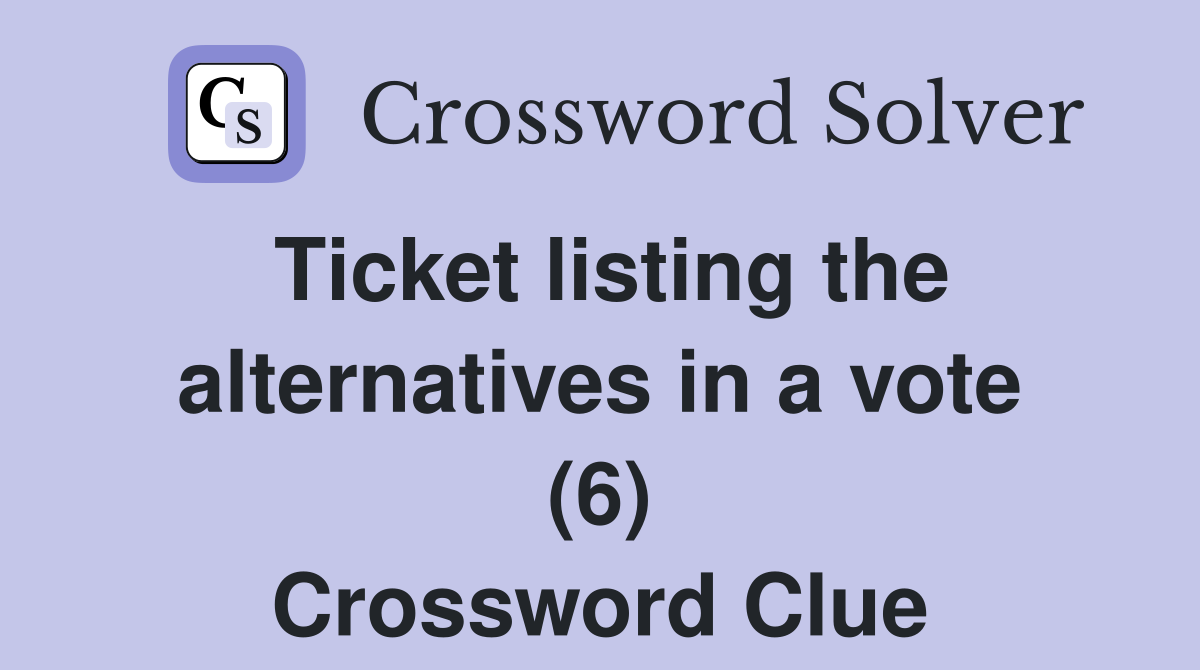 Ticket listing the alternatives in a vote (6) Crossword Clue