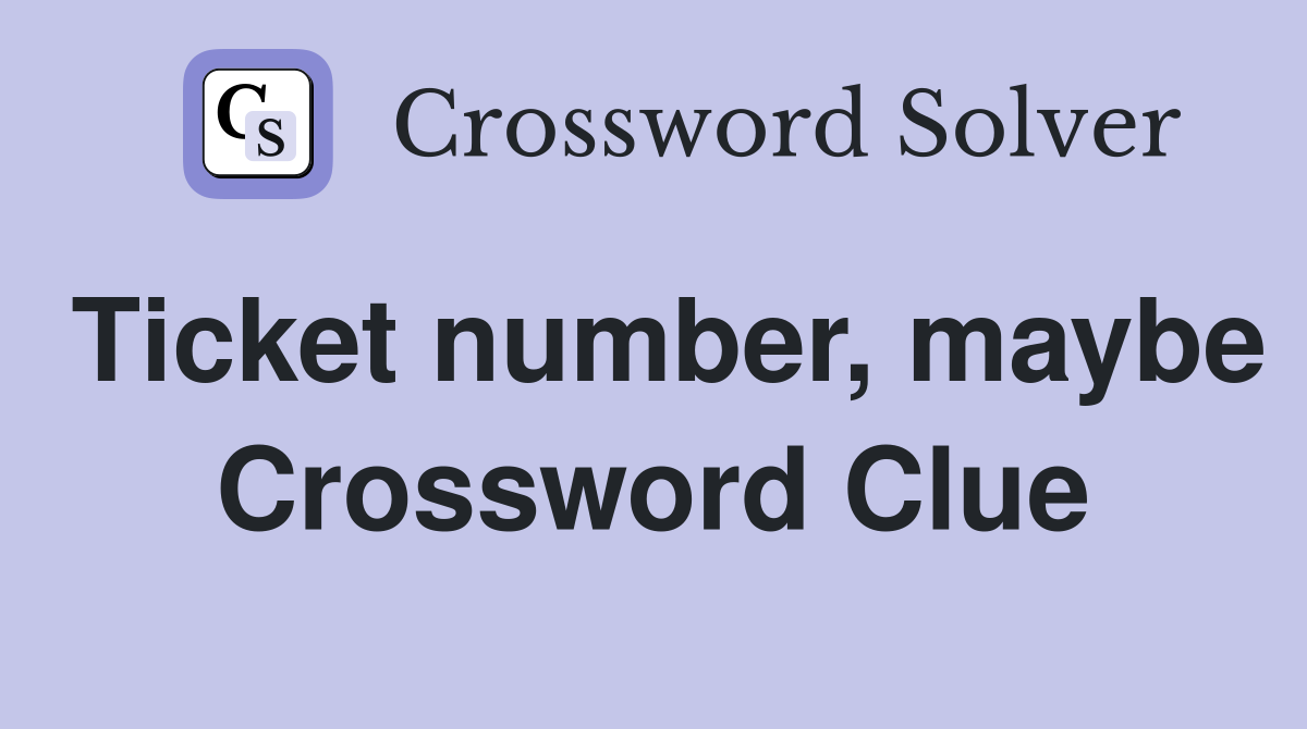 Ticket number, maybe Crossword Clue