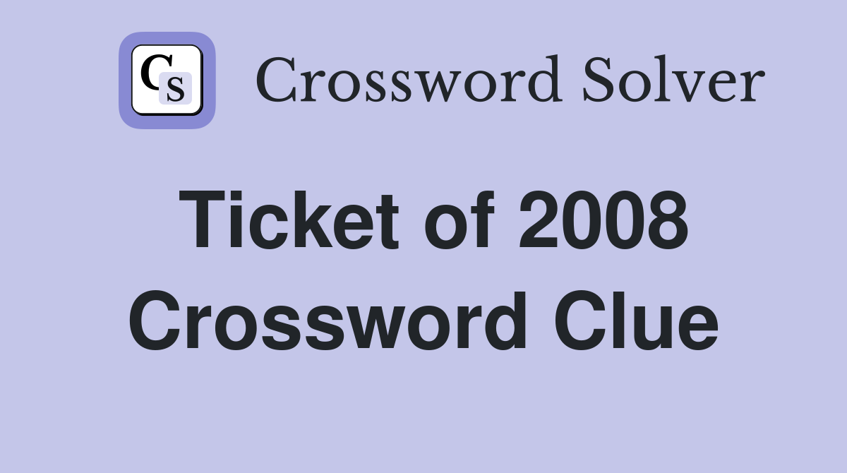 Ticket of 2008 Crossword Clue