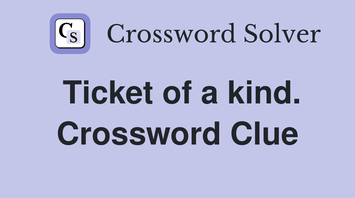 Ticket of a kind. Crossword Clue
