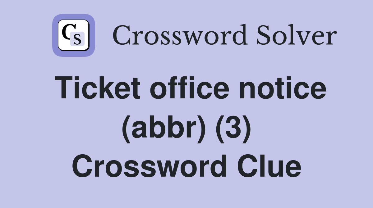 Ticket office notice (abbr) (3) Crossword Clue