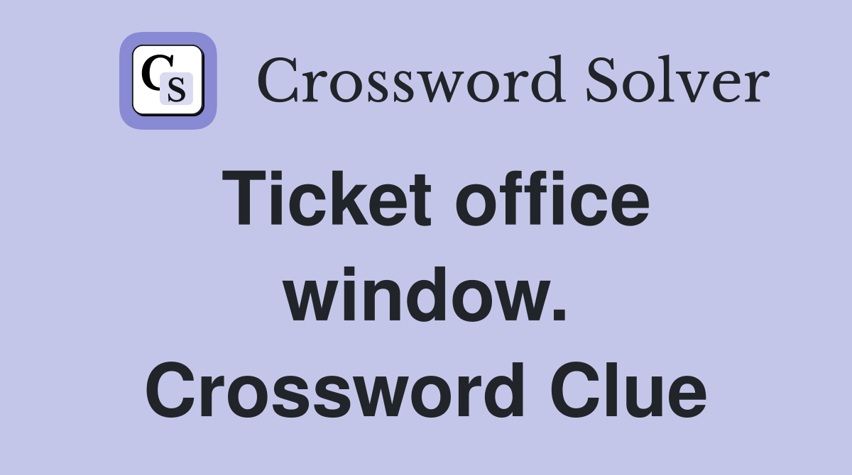 Ticket office window. Crossword Clue