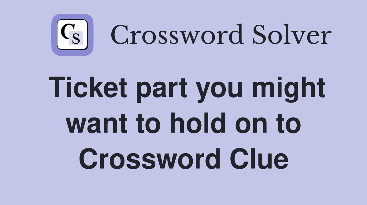 Ticket part you might want to hold on to Crossword Clue