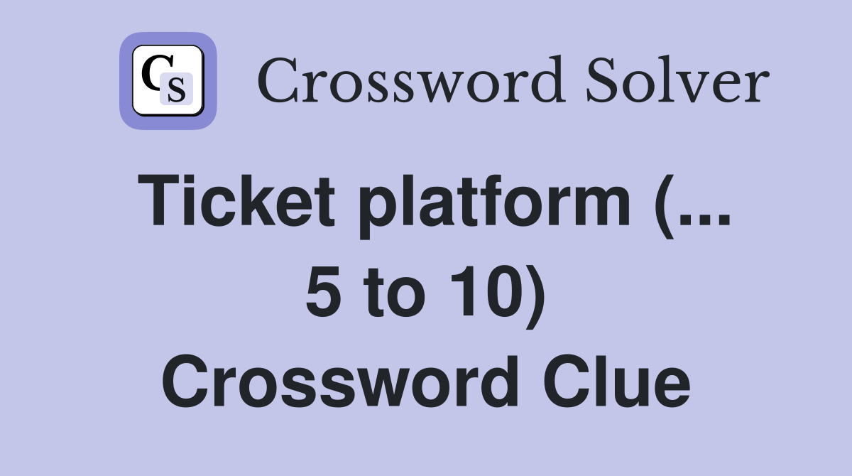 Ticket platform (... 5 to 10) Crossword Clue