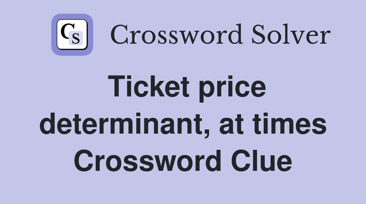 Ticket price determinant, at times Crossword Clue