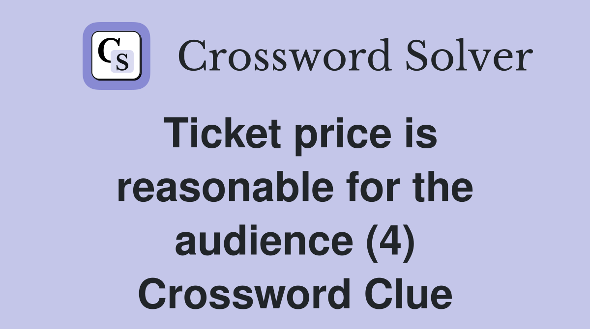 Ticket price is reasonable for the audience (4) Crossword Clue