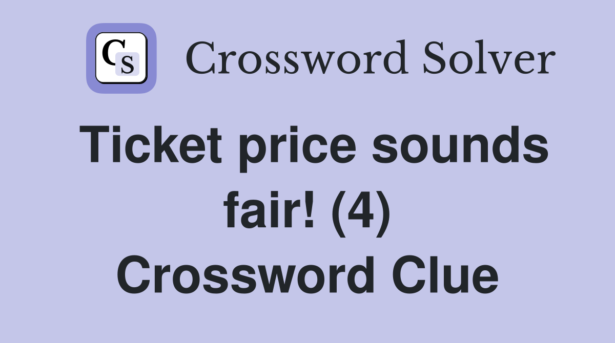 Ticket price sounds fair! (4) Crossword Clue