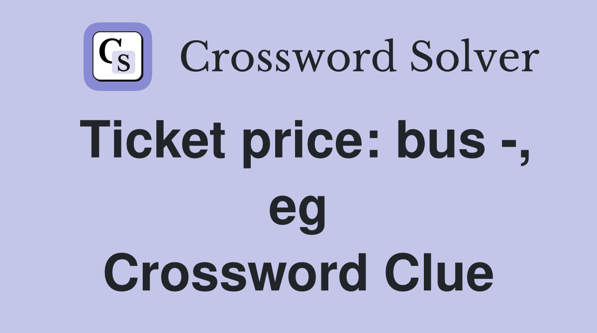 Ticket price: bus -, eg Crossword Clue