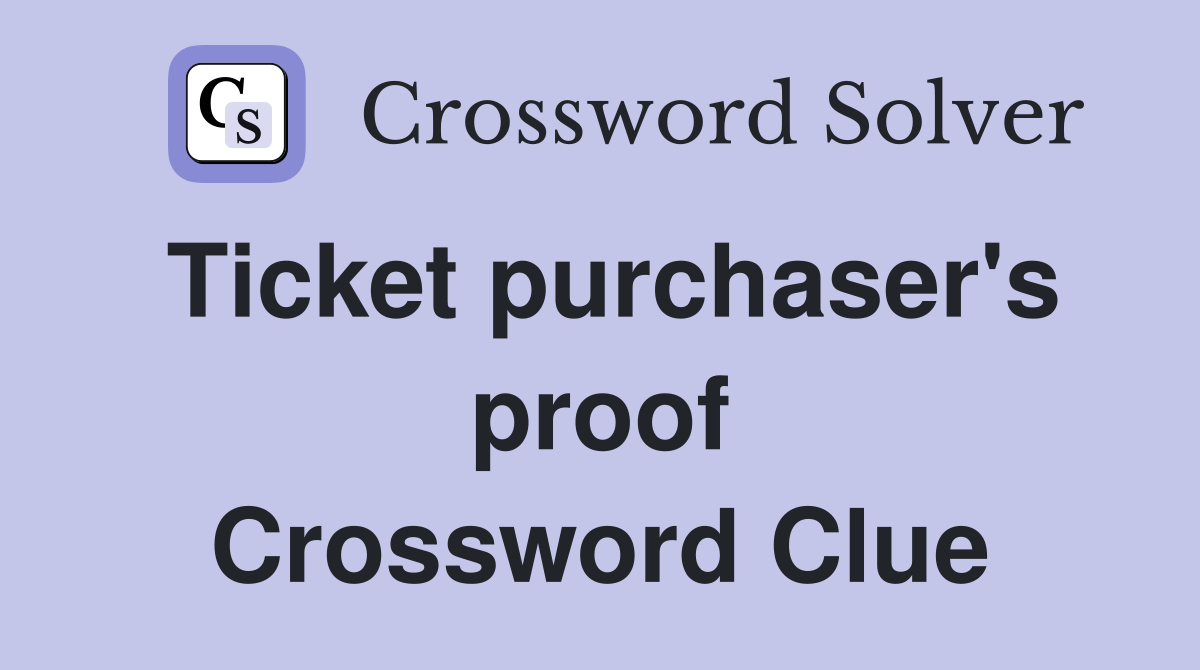 Ticket purchaser's proof Crossword Clue