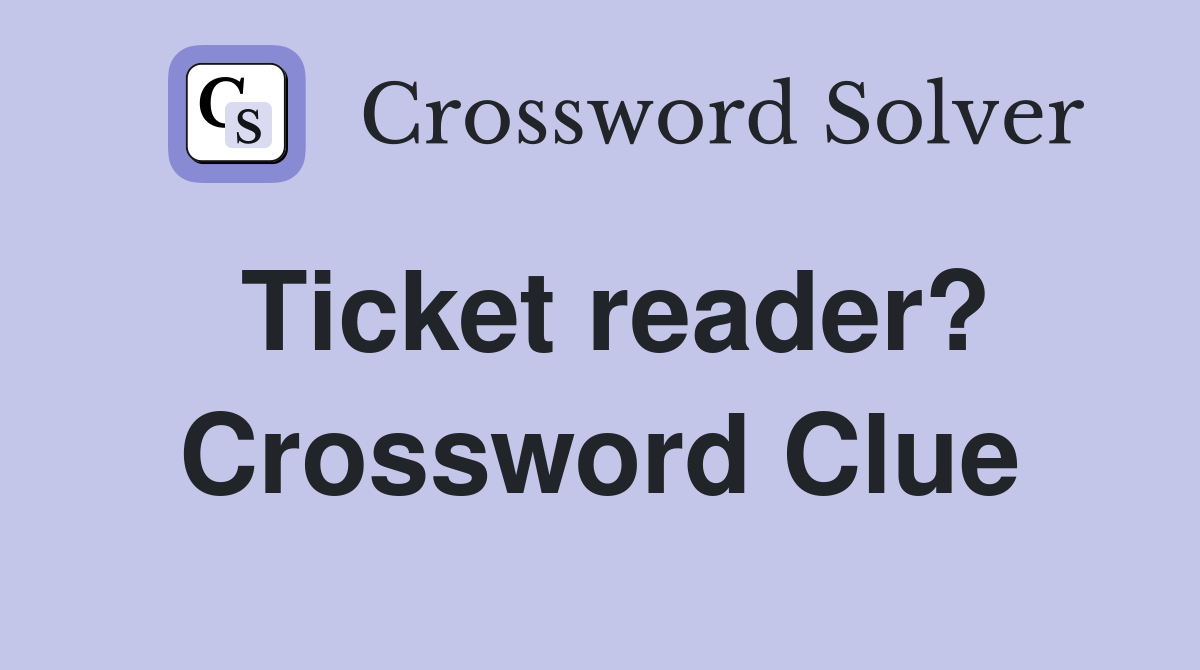 Ticket reader? Crossword Clue