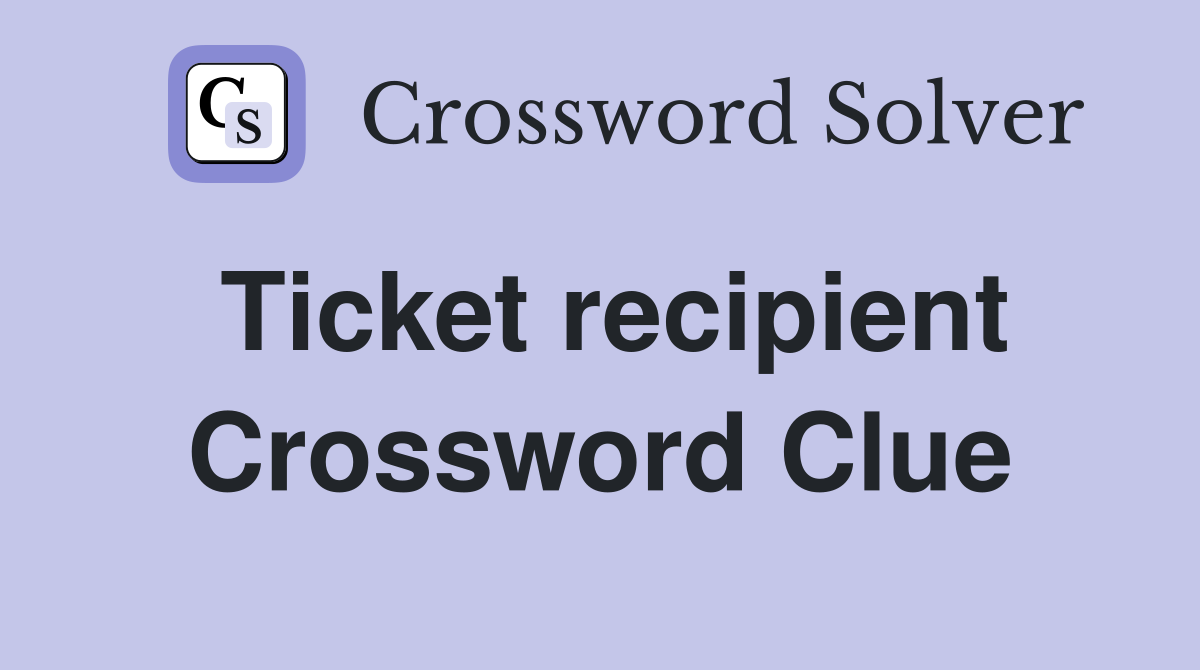 Ticket recipient Crossword Clue