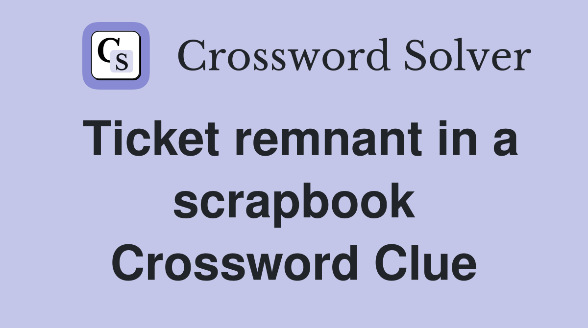 Ticket remnant in a scrapbook Crossword Clue