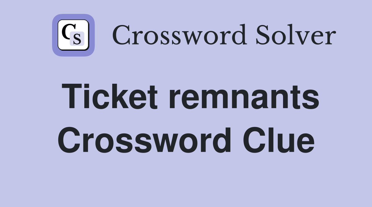 Ticket remnants Crossword Clue