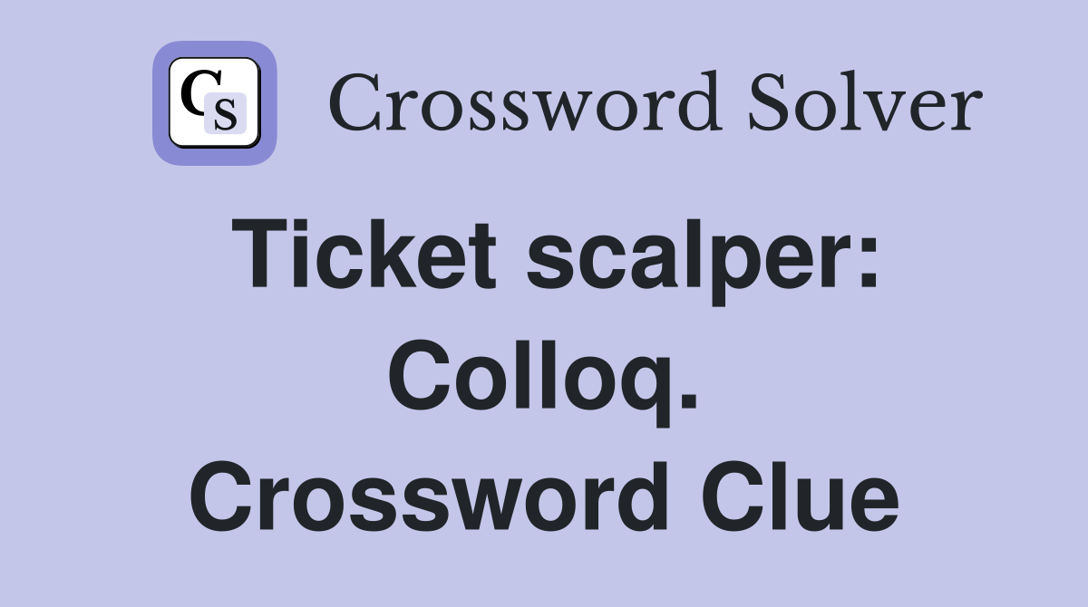 Ticket scalper: Colloq. Crossword Clue