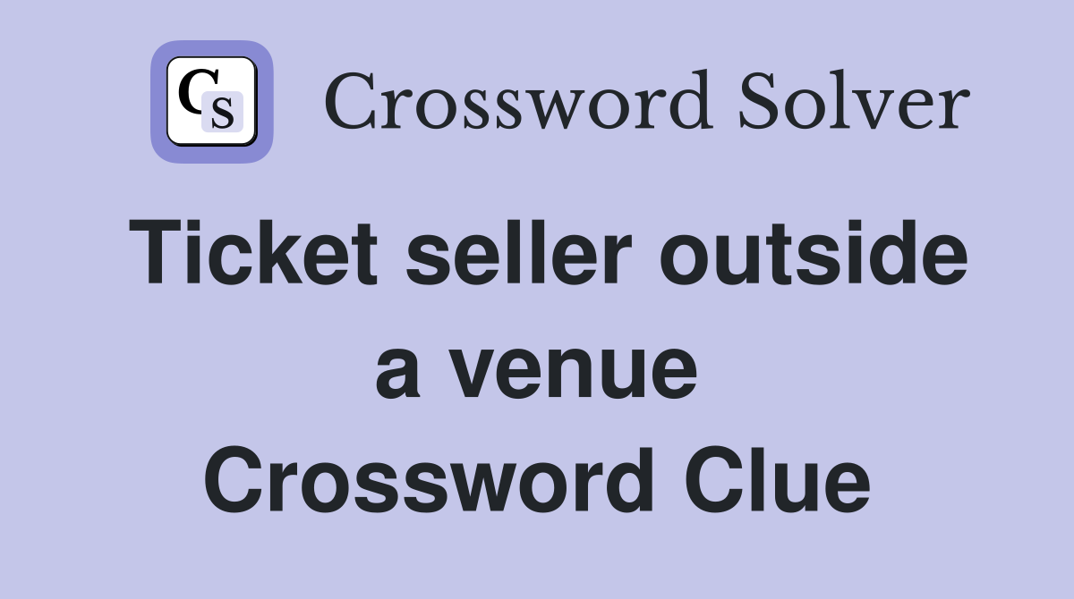 Ticket seller outside a venue Crossword Clue
