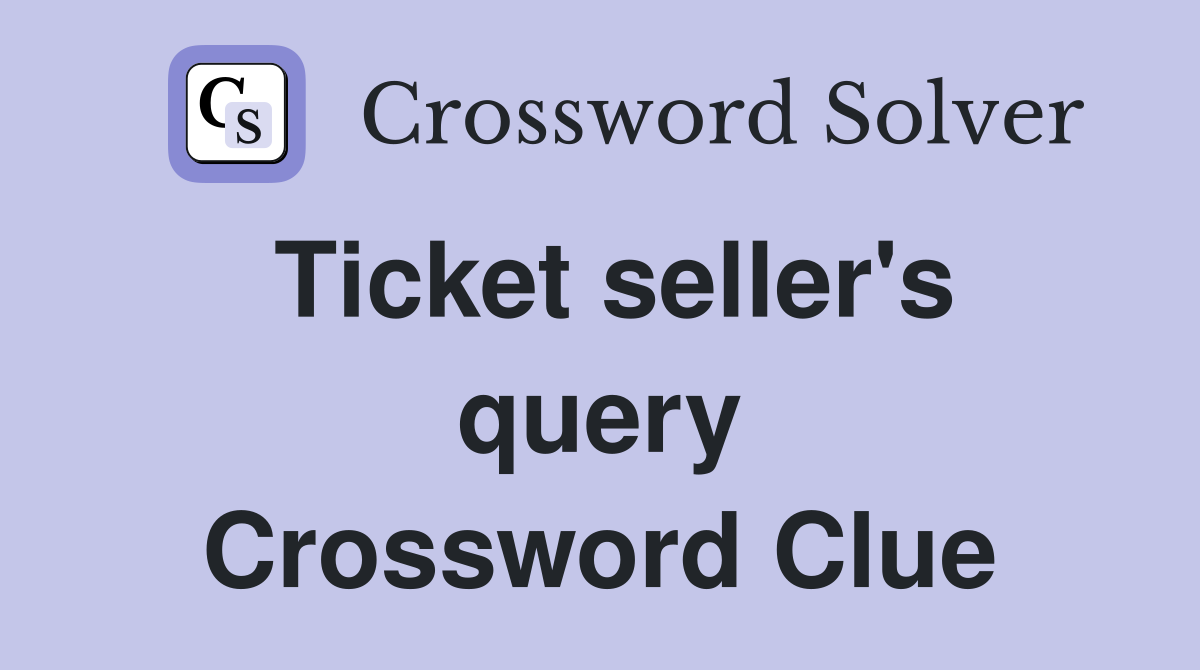 Ticket seller's query Crossword Clue