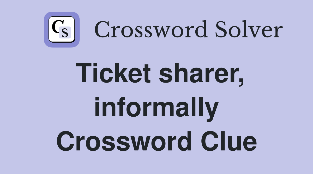 Ticket sharer, informally Crossword Clue