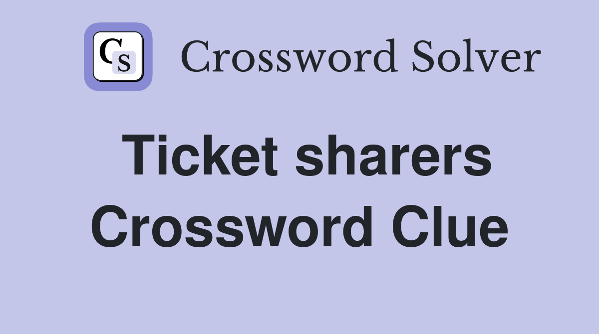 Ticket sharers Crossword Clue