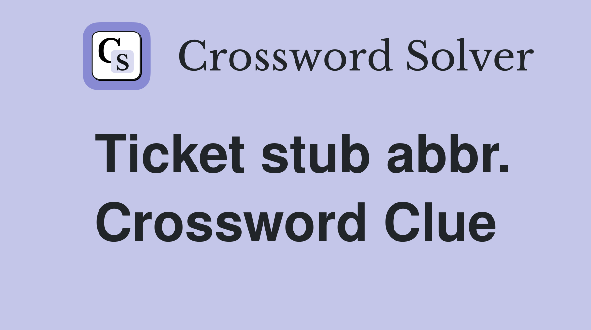 Ticket stub abbr. Crossword Clue