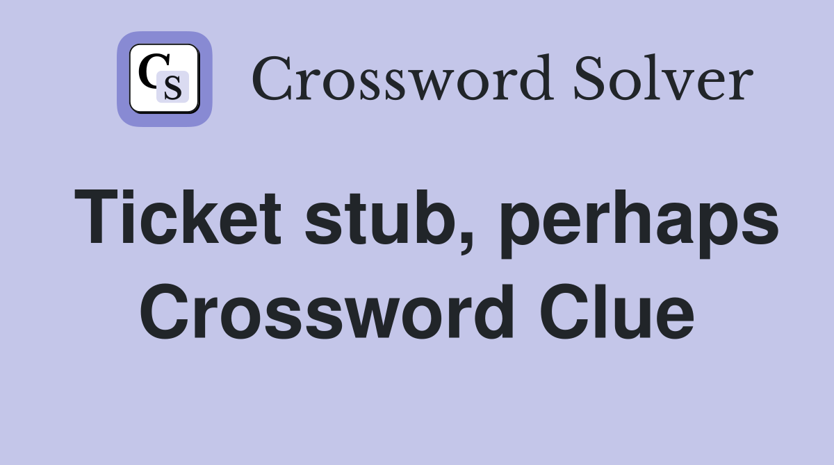 Ticket stub, perhaps Crossword Clue