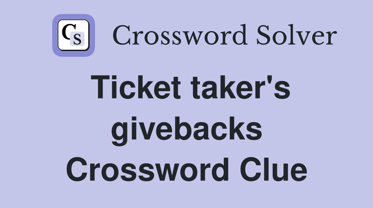 Ticket taker's givebacks Crossword Clue