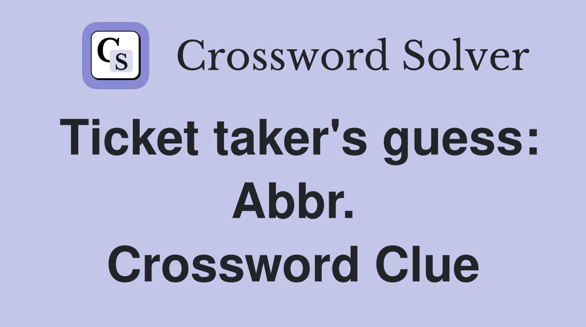 Ticket taker's guess: Abbr. Crossword Clue