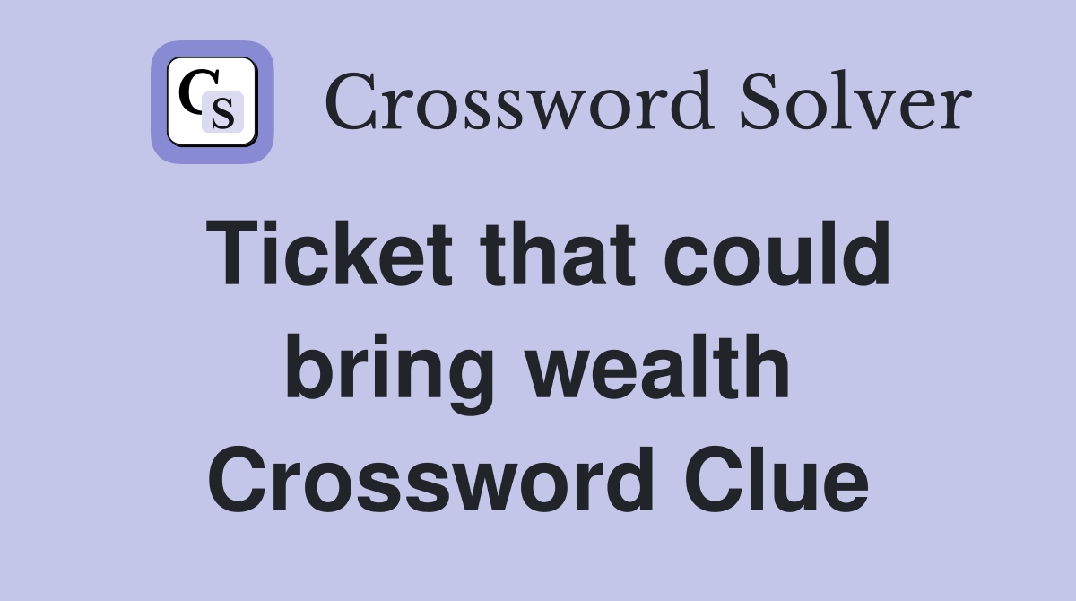 Ticket that could bring wealth Crossword Clue