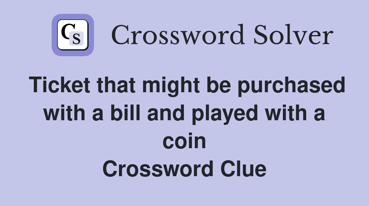 Ticket that might be purchased with a bill and played with a coin Crossword Clue