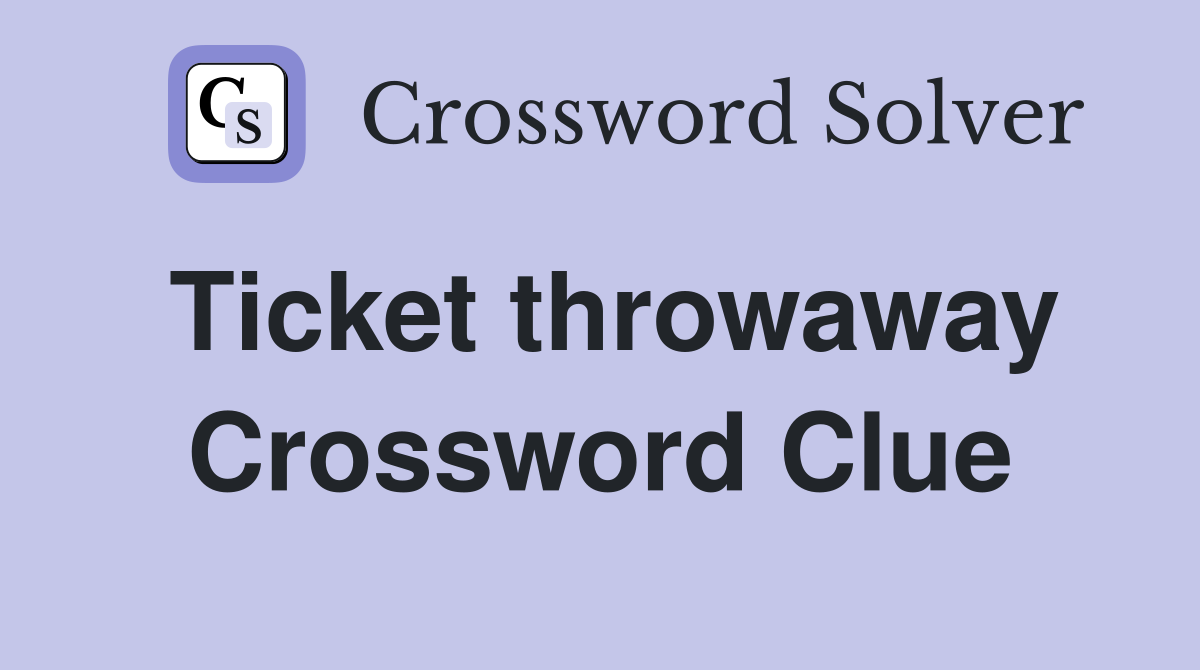 Ticket throwaway Crossword Clue