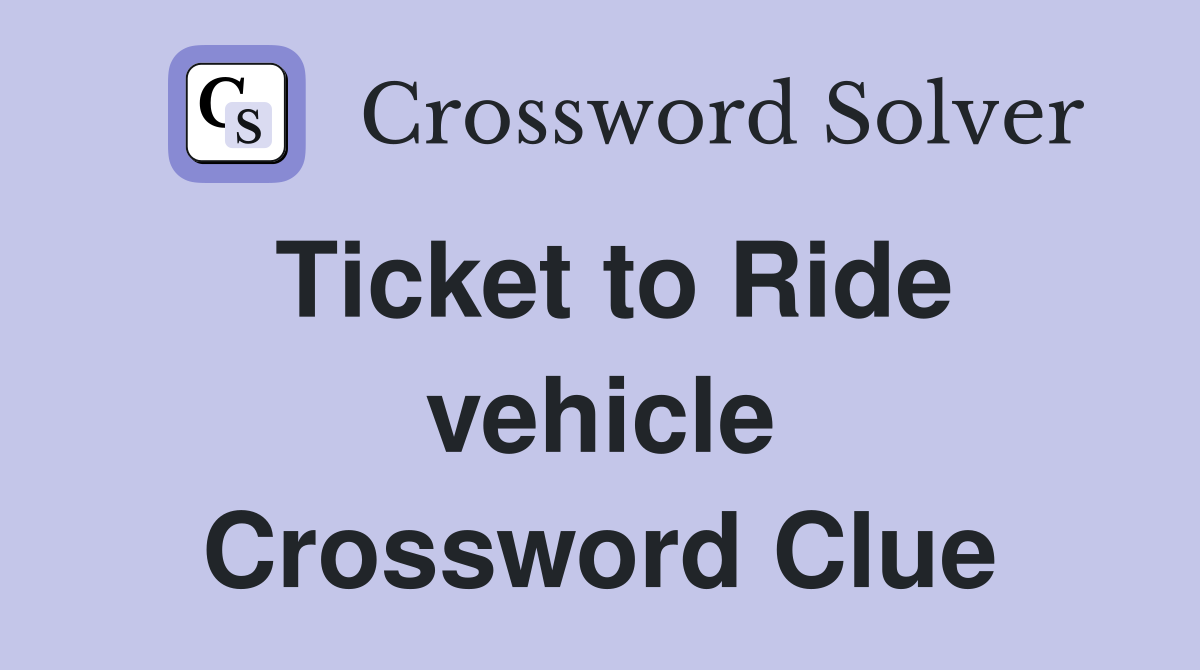 Ticket to Ride vehicle Crossword Clue