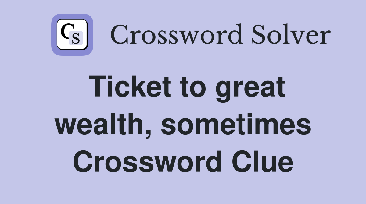 Ticket to great wealth, sometimes Crossword Clue