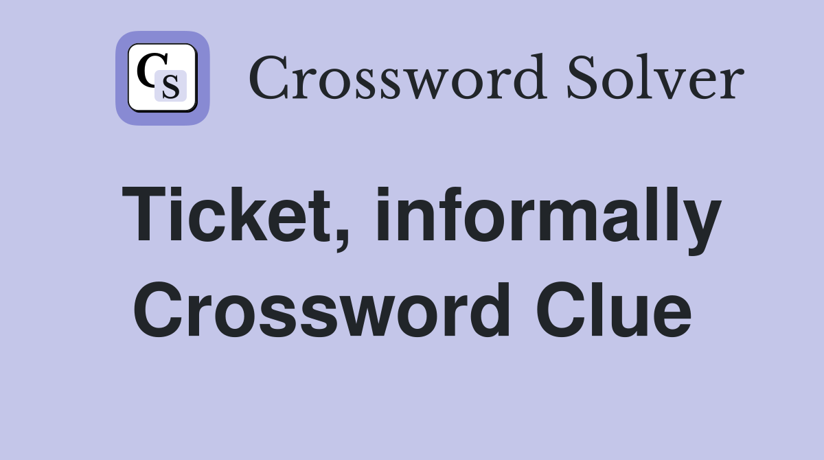Ticket, informally Crossword Clue