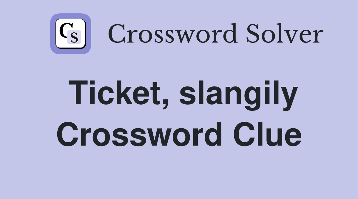 Ticket, slangily Crossword Clue
