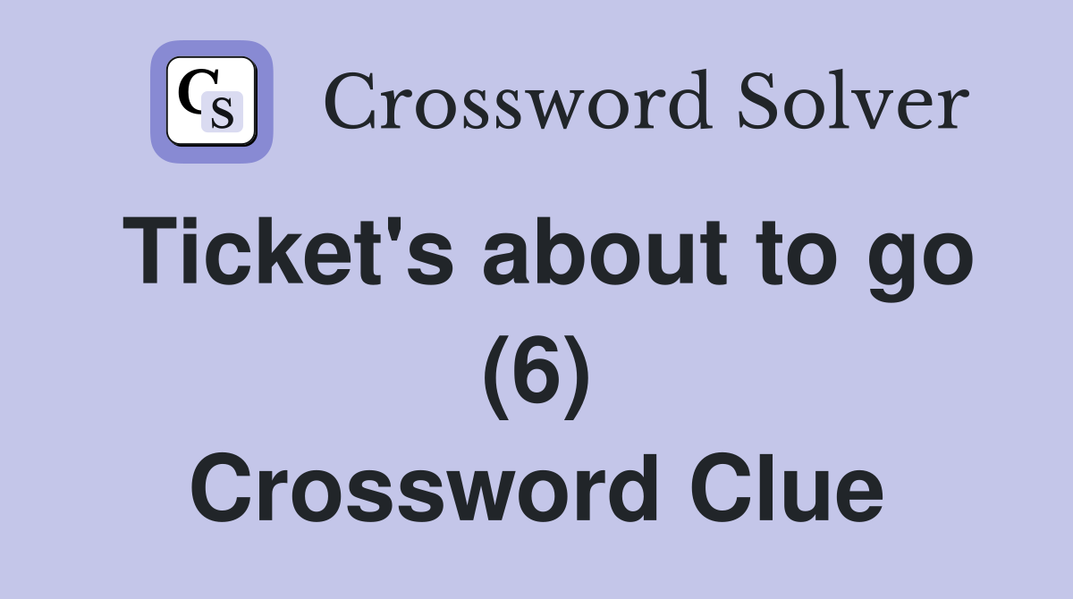 Ticket's about to go (6) Crossword Clue