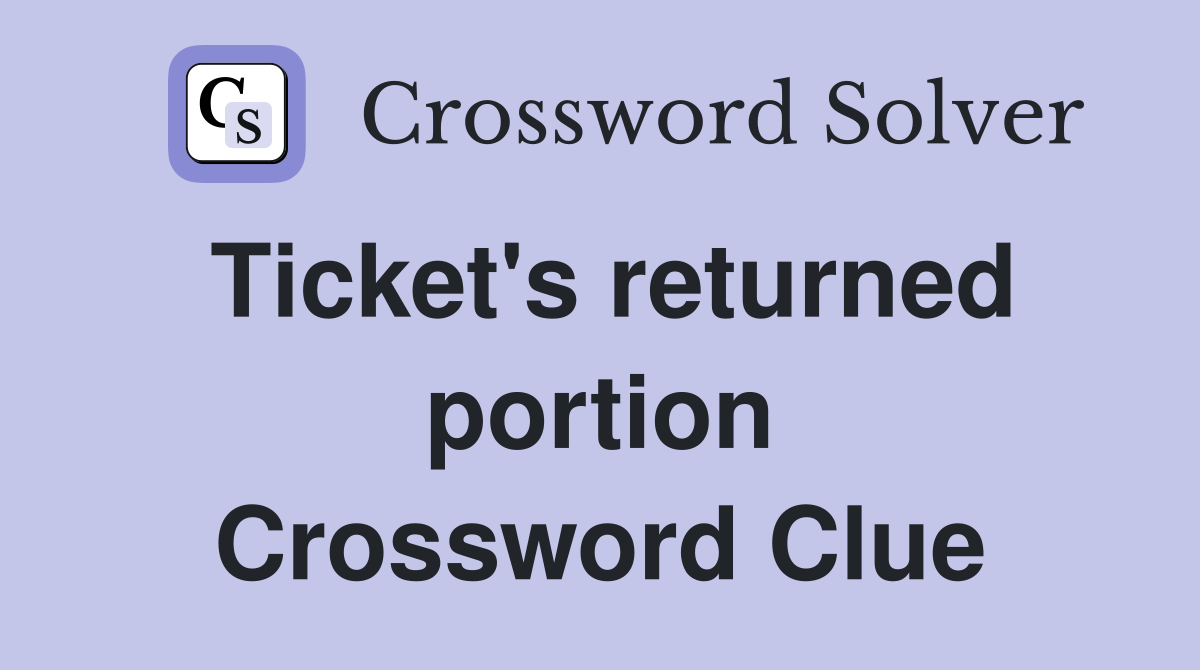 Ticket's returned portion Crossword Clue