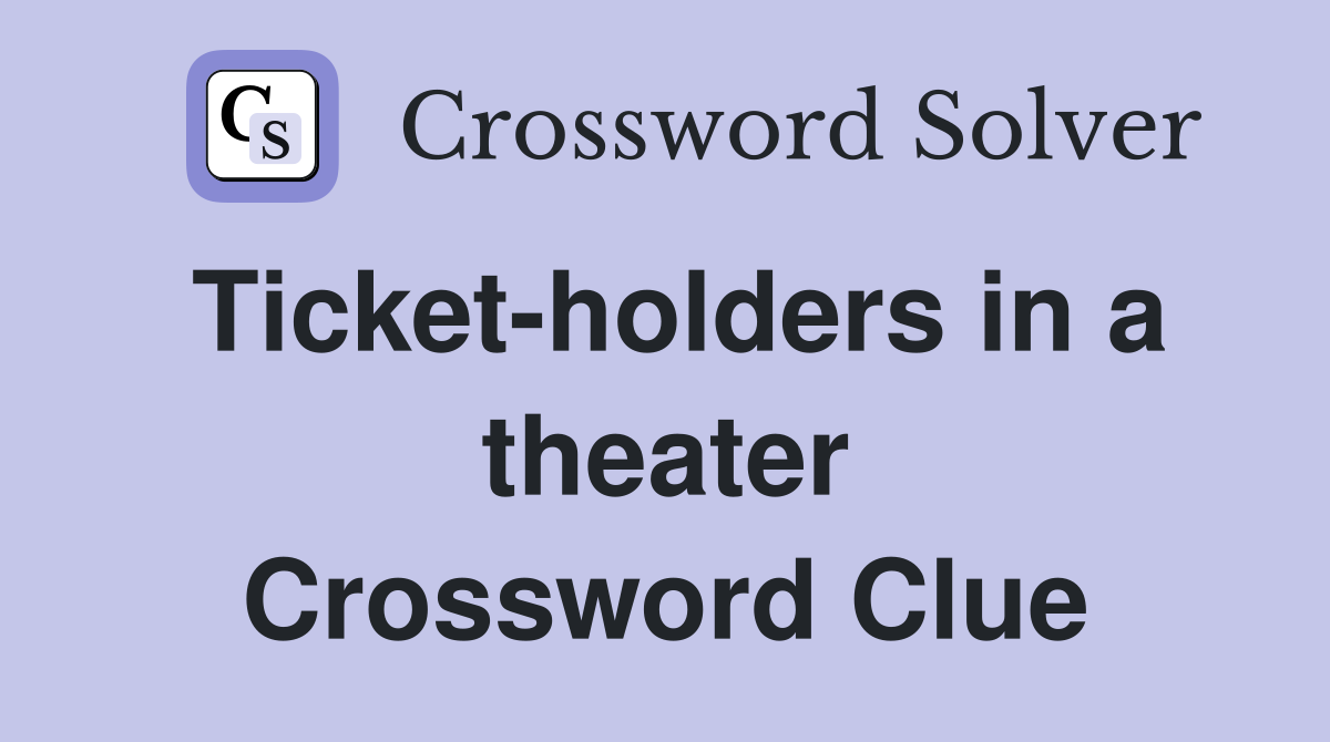 Ticket-holders in a theater Crossword Clue