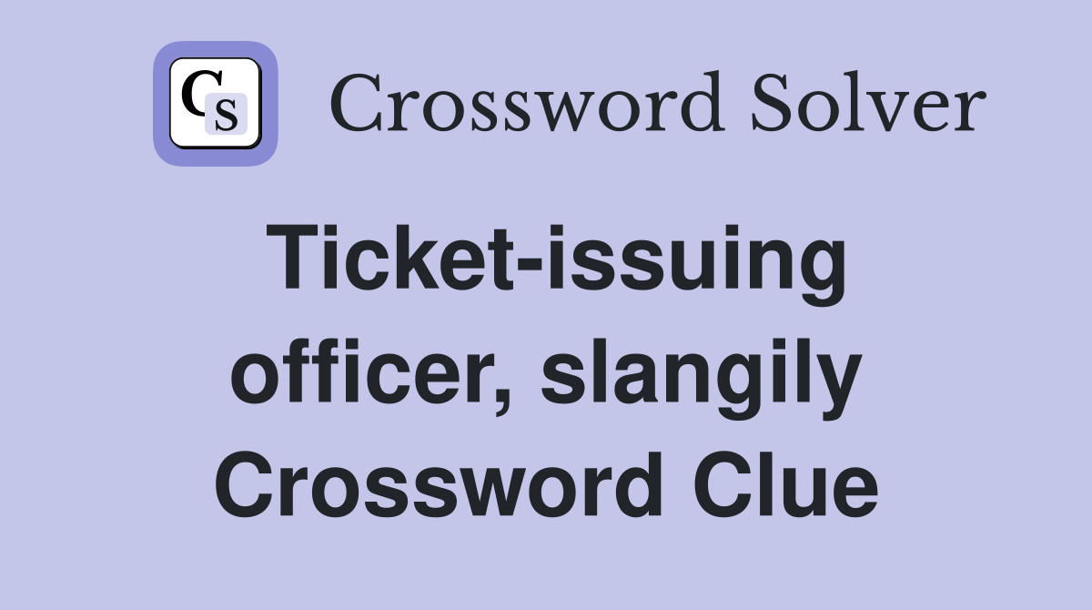 Ticket-issuing officer, slangily Crossword Clue