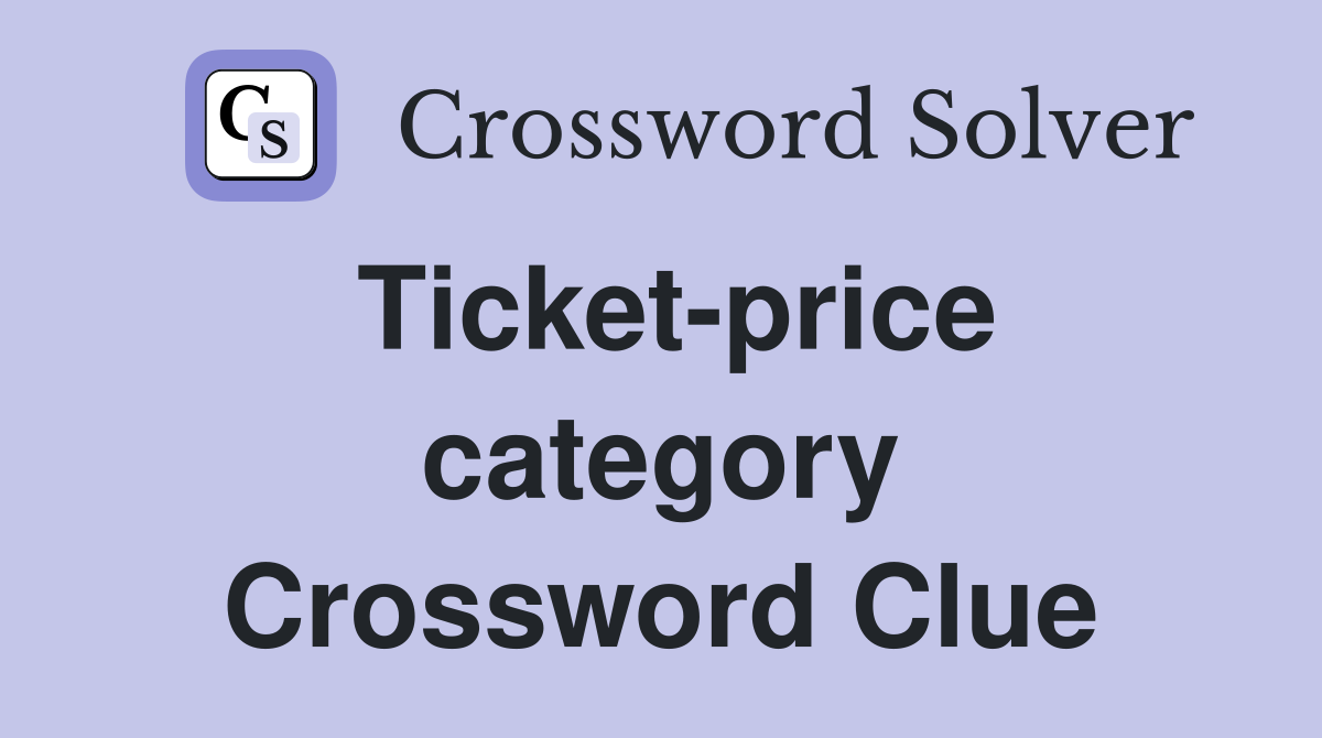 Ticket-price category Crossword Clue