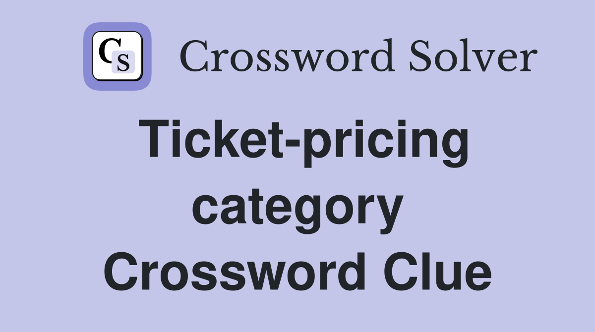 Ticket-pricing category Crossword Clue