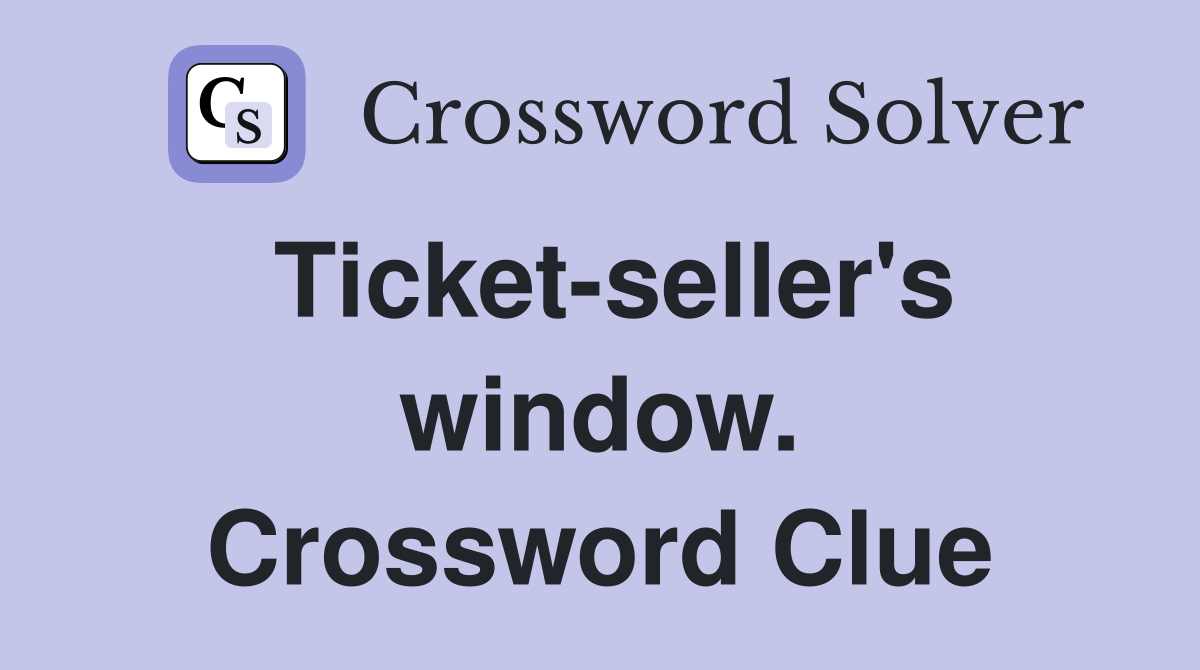 Ticket-seller's window. Crossword Clue