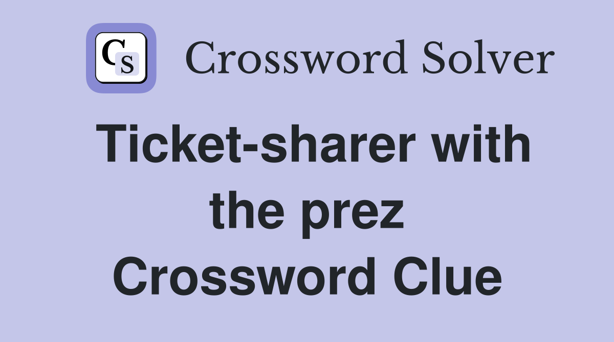 Ticket-sharer with the prez Crossword Clue