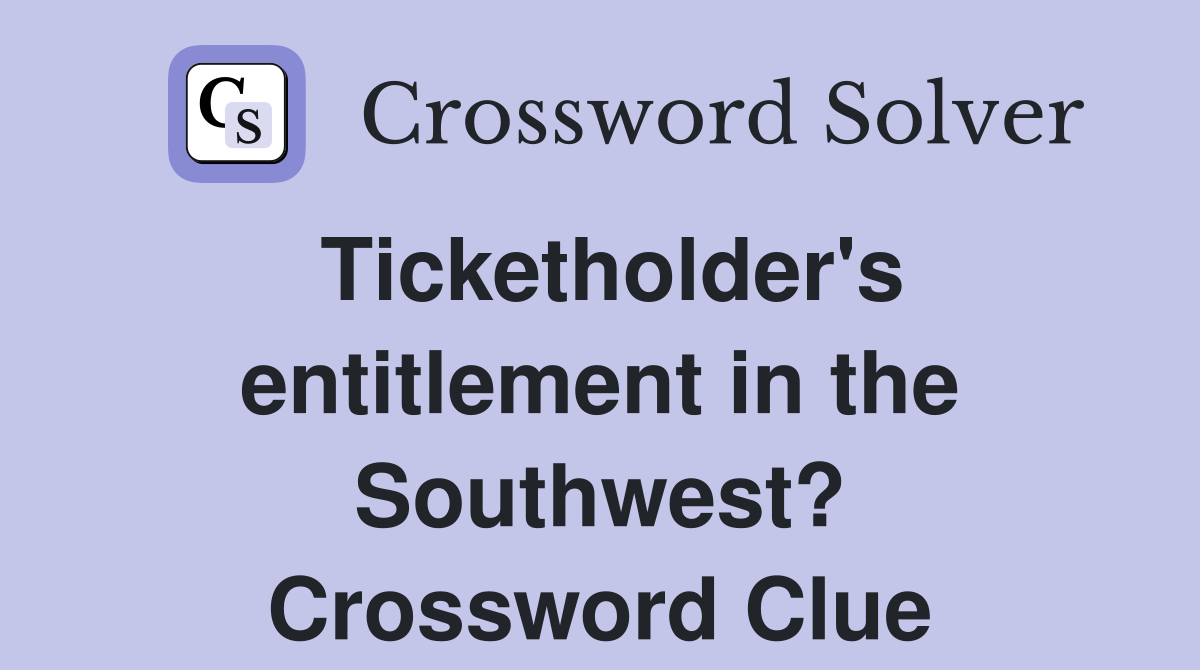 Ticketholder's entitlement in the Southwest? Crossword Clue