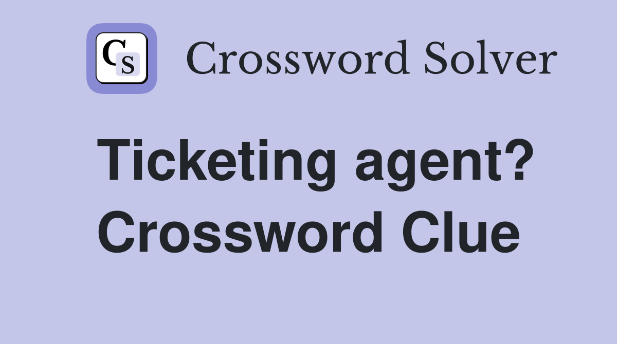 Ticketing agent? Crossword Clue
