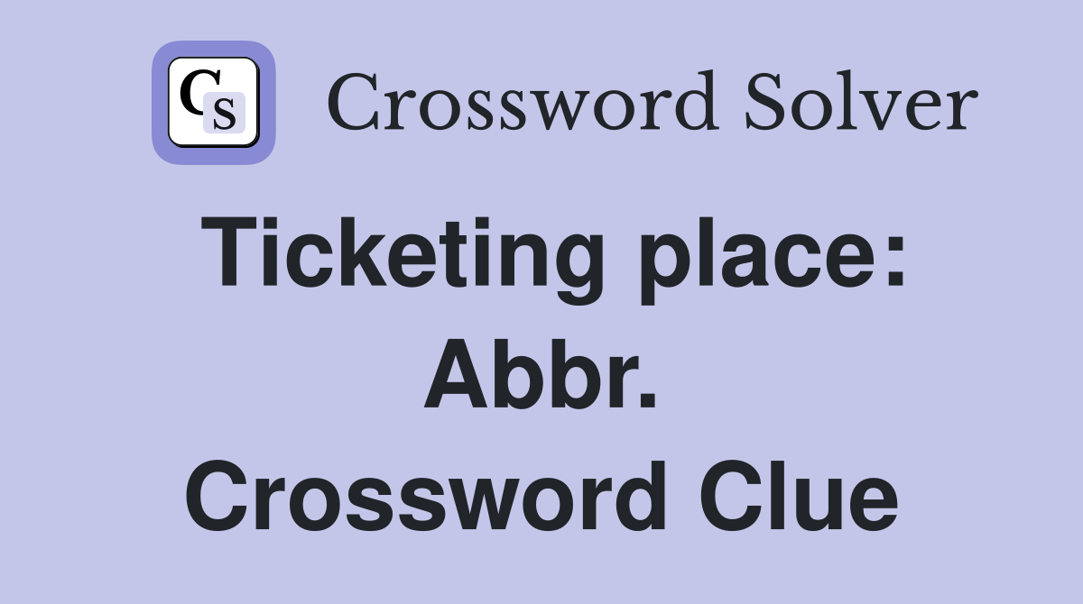 Ticketing place: Abbr. Crossword Clue