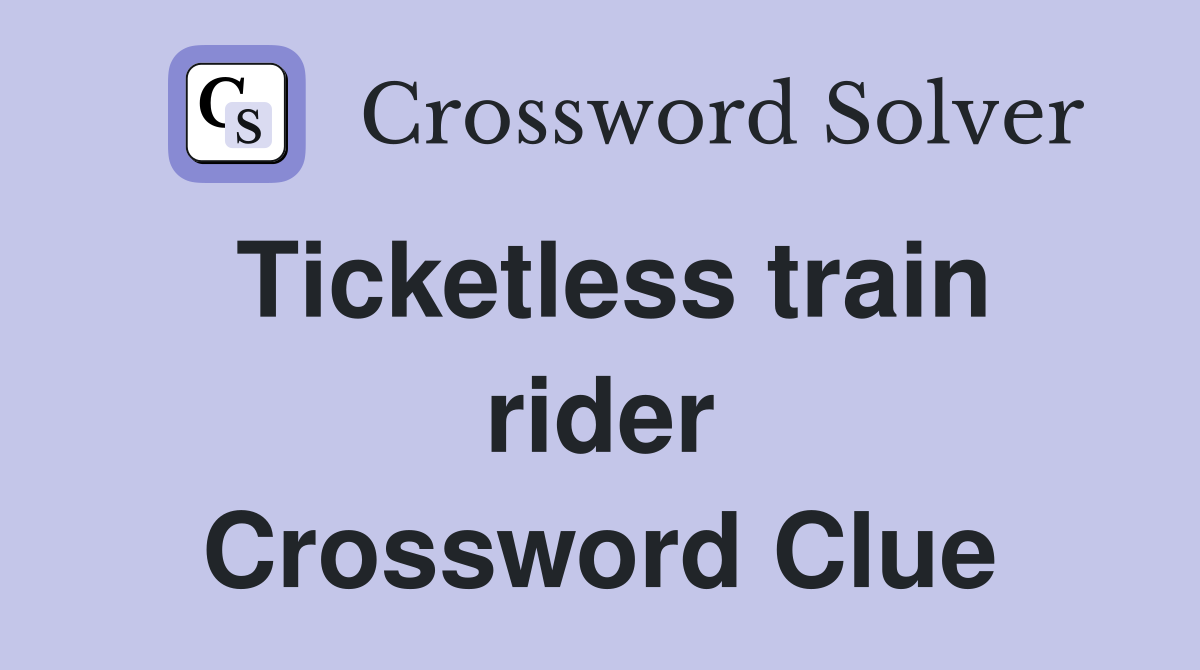 Ticketless train rider Crossword Clue