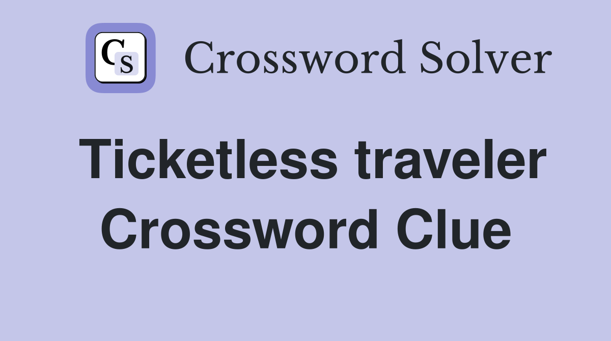 Ticketless traveler Crossword Clue