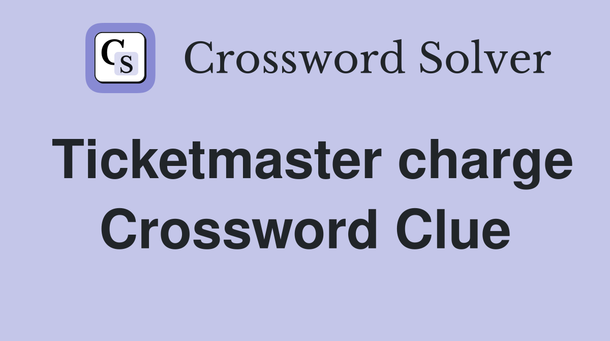 Ticketmaster charge Crossword Clue
