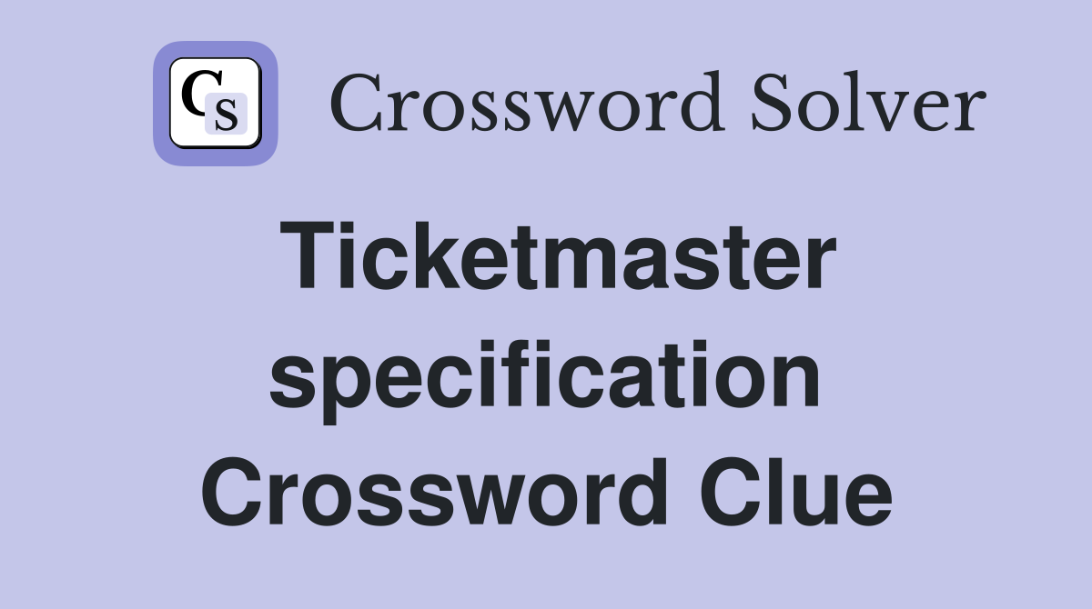 Ticketmaster specification Crossword Clue