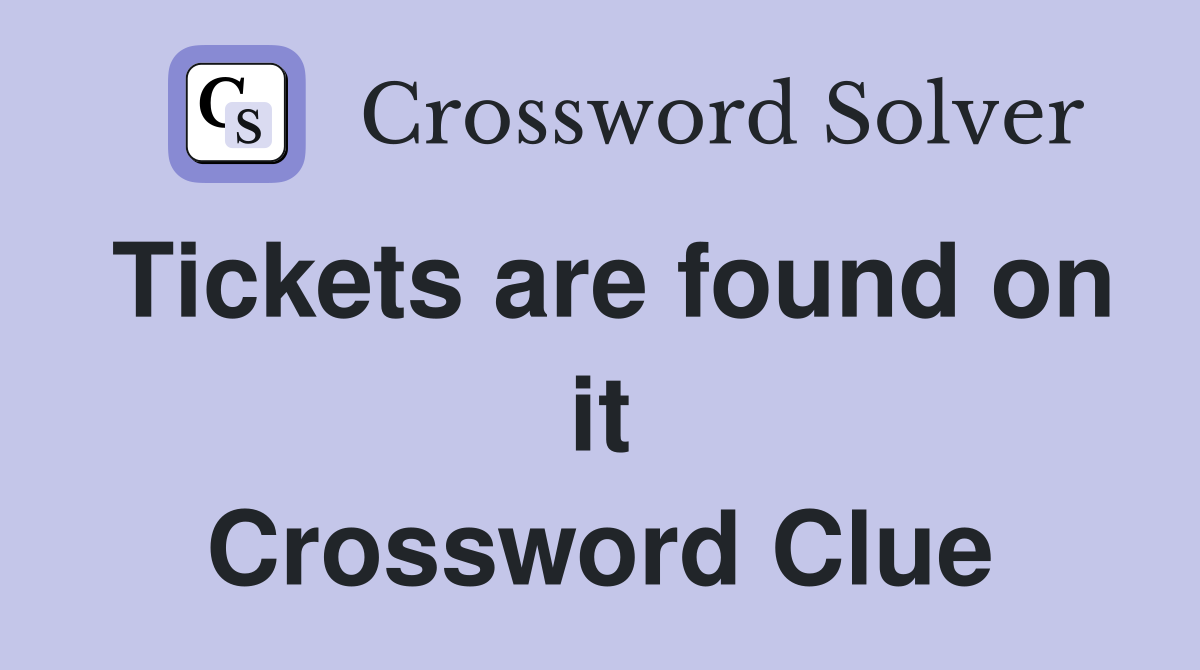 Tickets are found on it Crossword Clue