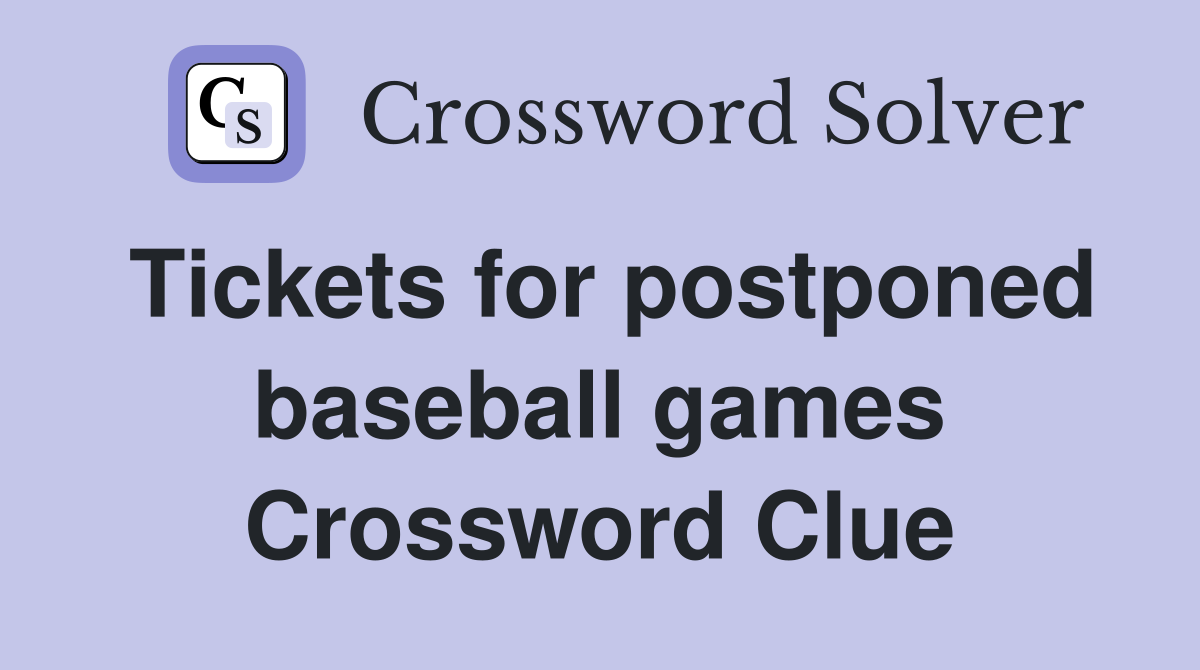 Tickets for postponed baseball games Crossword Clue